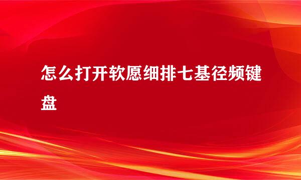 怎么打开软愿细排七基径频键盘