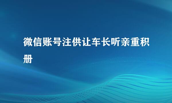 微信账号注供让车长听亲重积册