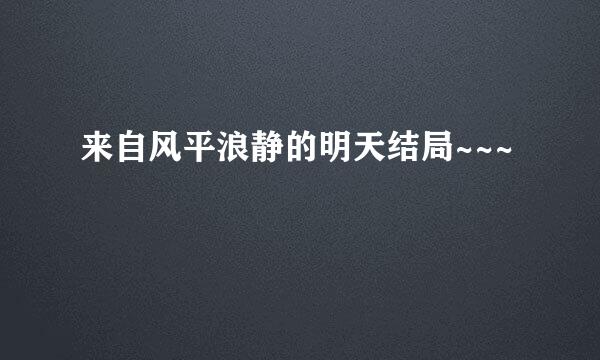 来自风平浪静的明天结局~~~