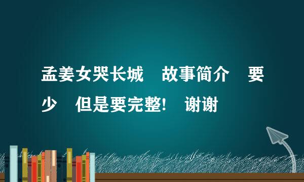 孟姜女哭长城 故事简介 要少 但是要完整! 谢谢