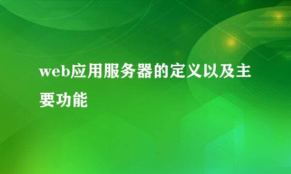 web应用服务器的定义以及主要功能