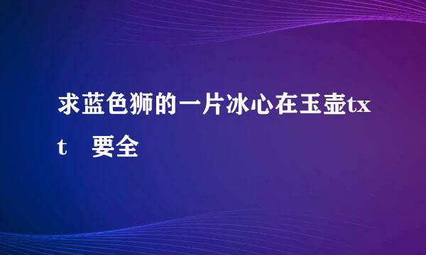 求蓝色狮的一片冰心在玉壶txt 要全