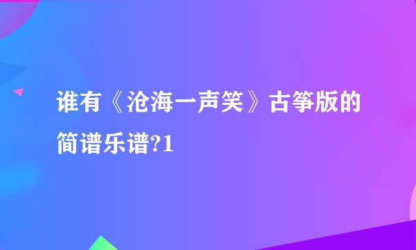 谁有《沧海一声笑》古筝版的简谱乐谱?1