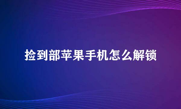 捡到部苹果手机怎么解锁