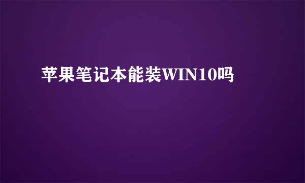 苹果笔记本能装WIN10吗