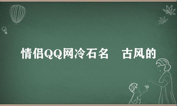 情侣QQ网冷石名 古风的