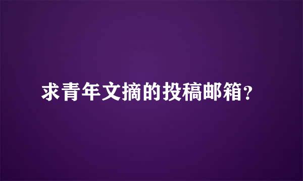 求青年文摘的投稿邮箱？