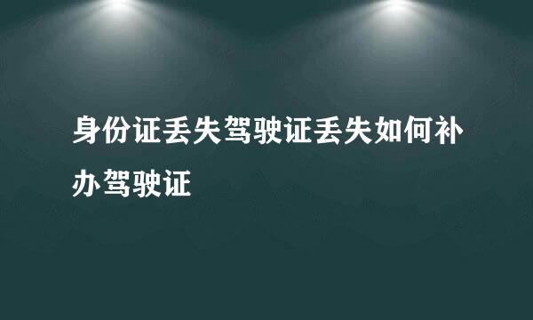 身份证丢失驾驶证丢失如何补办驾驶证