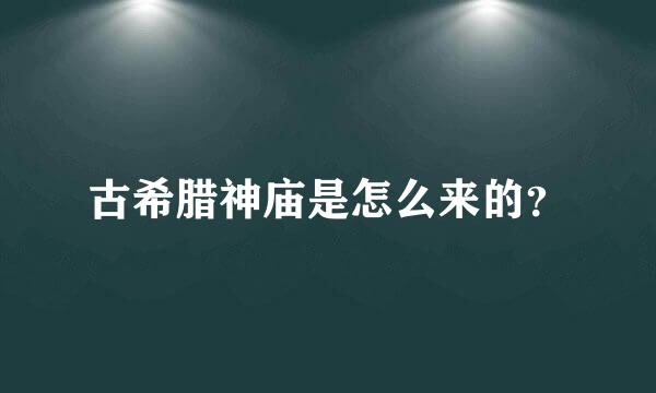 古希腊神庙是怎么来的？