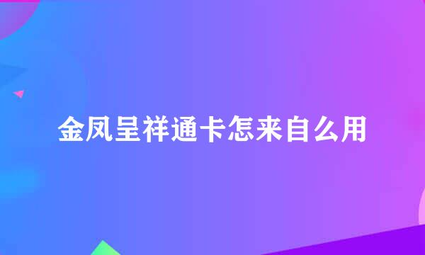 金凤呈祥通卡怎来自么用