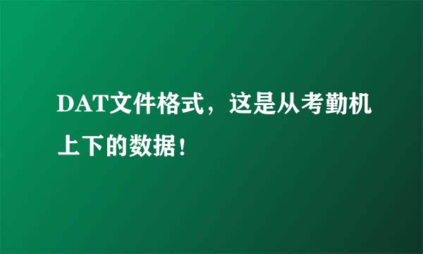 DAT文件格式，这是从考勤机上下的数据！