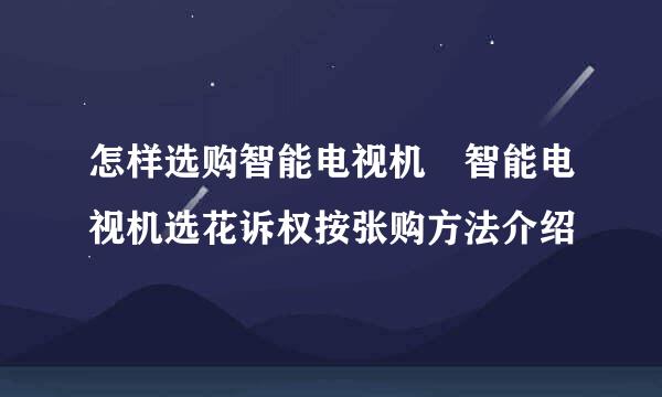 怎样选购智能电视机 智能电视机选花诉权按张购方法介绍