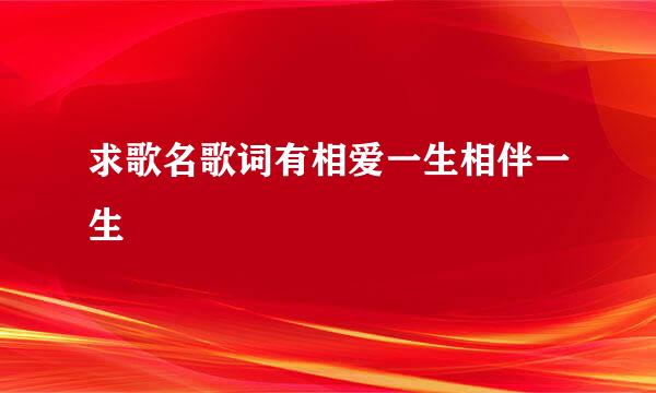 求歌名歌词有相爱一生相伴一生