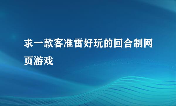 求一款客准雷好玩的回合制网页游戏