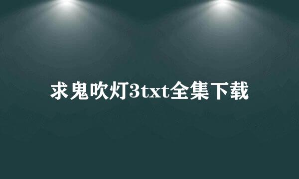 求鬼吹灯3txt全集下载