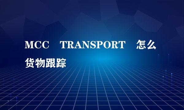 MCC TRANSPORT 怎么货物跟踪