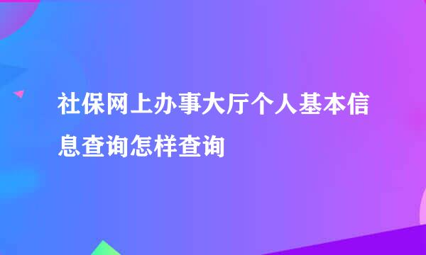 社保网上办事大厅个人基本信息查询怎样查询