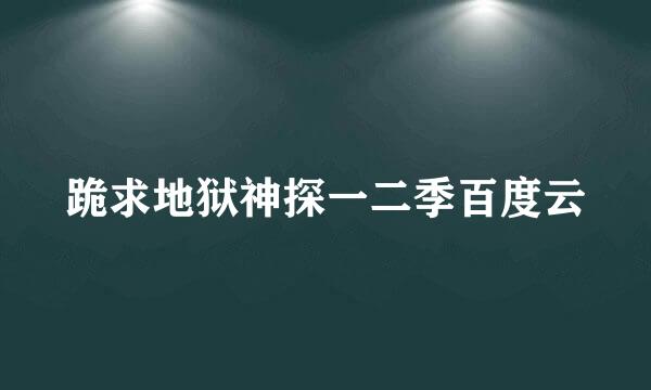 跪求地狱神探一二季百度云