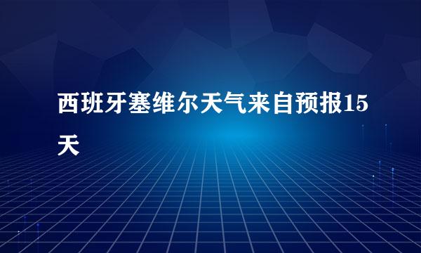 西班牙塞维尔天气来自预报15天