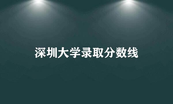 深圳大学录取分数线