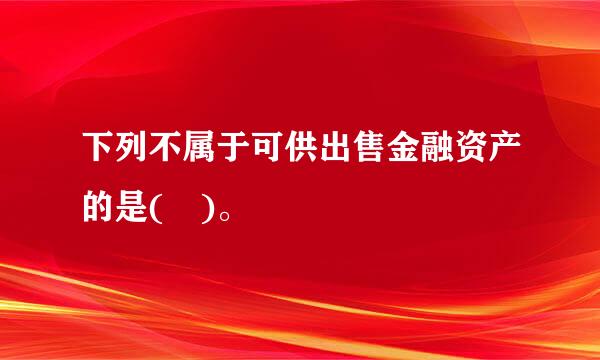 下列不属于可供出售金融资产的是( )。