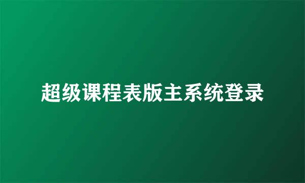 超级课程表版主系统登录