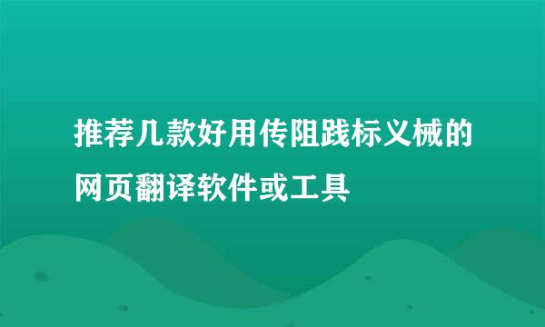 推荐几款好用传阻践标义械的网页翻译软件或工具