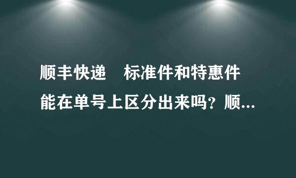 顺丰快递 标准件和特惠件 能在单号上区分出来吗？顺丰单号有什么含义怎么看？