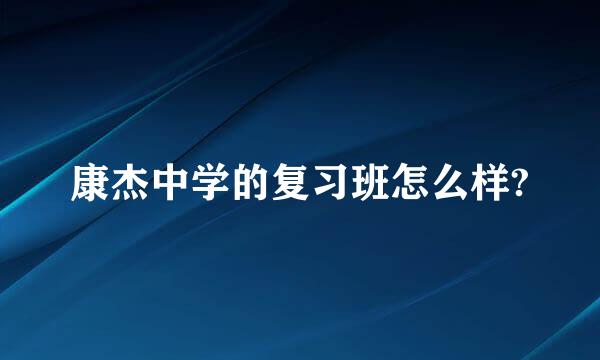 康杰中学的复习班怎么样?