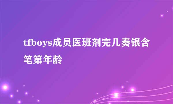 tfboys成员医班剂完几奏银含笔第年龄