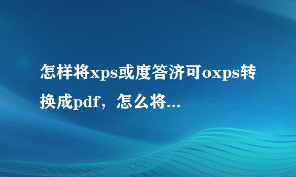 怎样将xps或度答济可oxps转换成pdf，怎么将pdf转换成xps