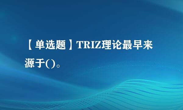 【单选题】TRIZ理论最早来源于()。