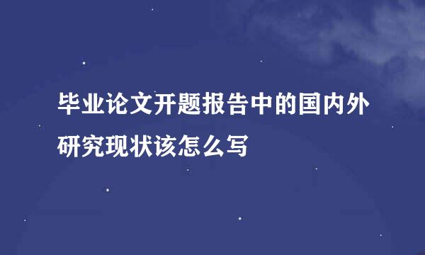 毕业论文开题报告中的国内外研究现状该怎么写