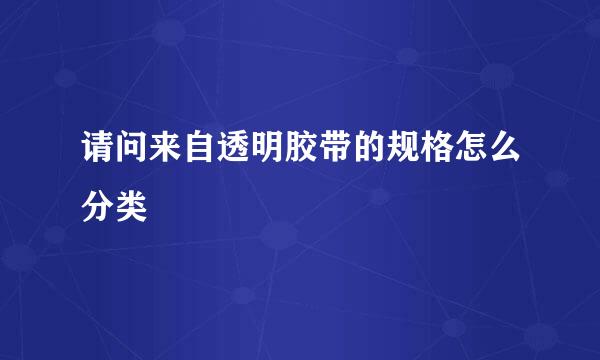 请问来自透明胶带的规格怎么分类