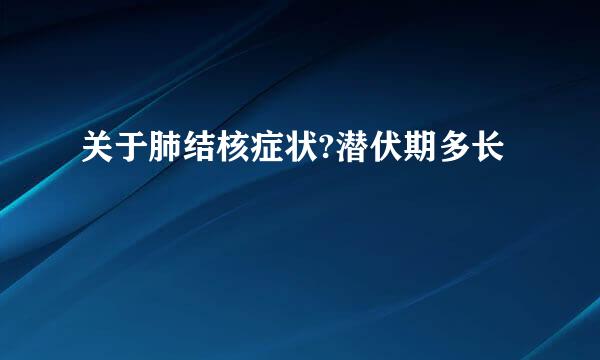 关于肺结核症状?潜伏期多长