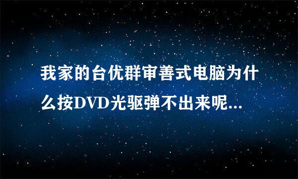 我家的台优群审善式电脑为什么按DVD光驱弹不出来呢？怎么按也不出。怎么回事呢？