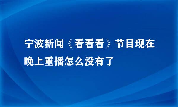 宁波新闻《看看看》节目现在晚上重播怎么没有了