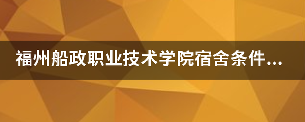 福州船政职业技术学院宿舍条件怎样