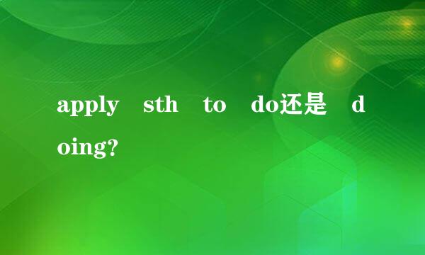 apply sth to do还是 doing？