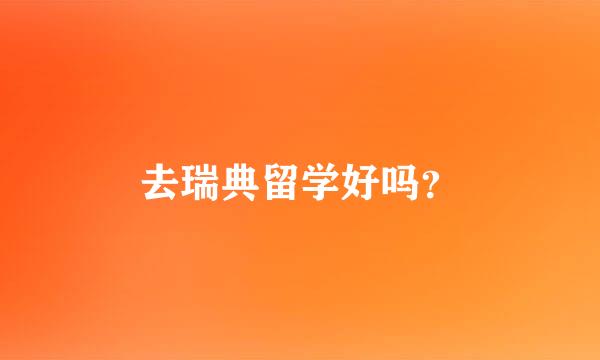 去瑞典留学好吗？