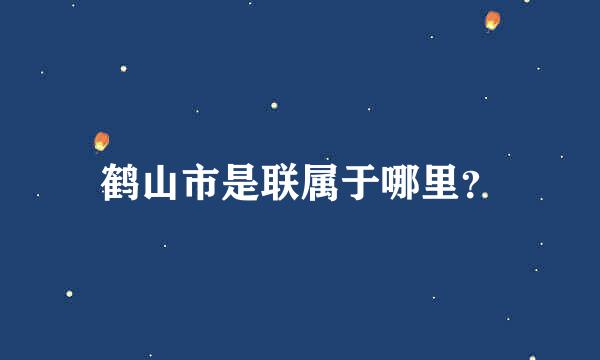 鹤山市是联属于哪里？