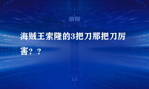 海贼王索隆的3把刀那把刀厉害？？