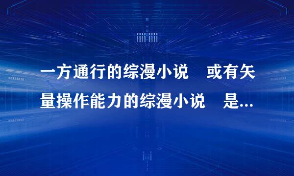 一方通行的综漫小说 或有矢量操作能力的综漫小说 是综漫 不是魔禁同人！