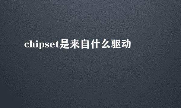 chipset是来自什么驱动