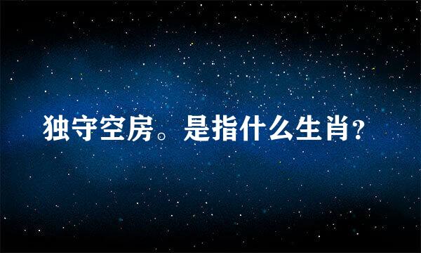 独守空房。是指什么生肖？