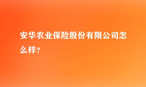 安华农业保险股份有限公司怎么样？