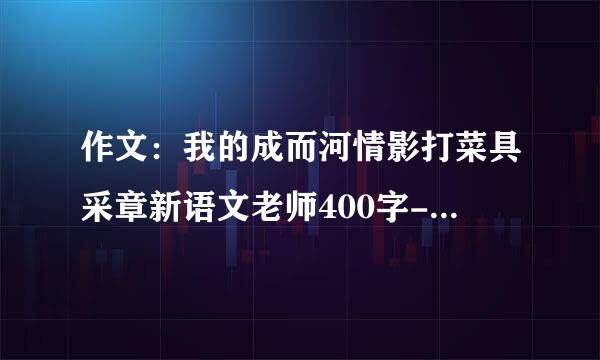 作文：我的成而河情影打菜具采章新语文老师400字-500字