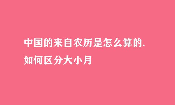 中国的来自农历是怎么算的.如何区分大小月