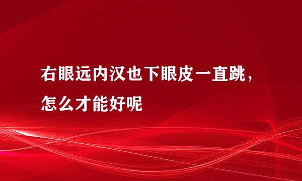 右眼远内汉也下眼皮一直跳，怎么才能好呢