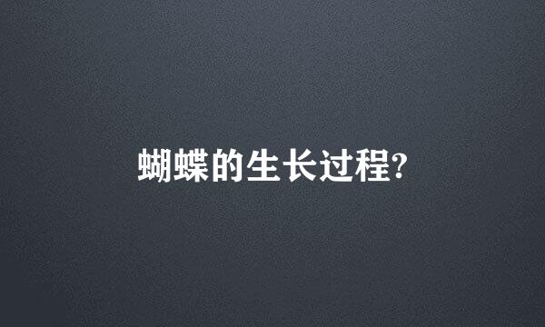 蝴蝶的生长过程?